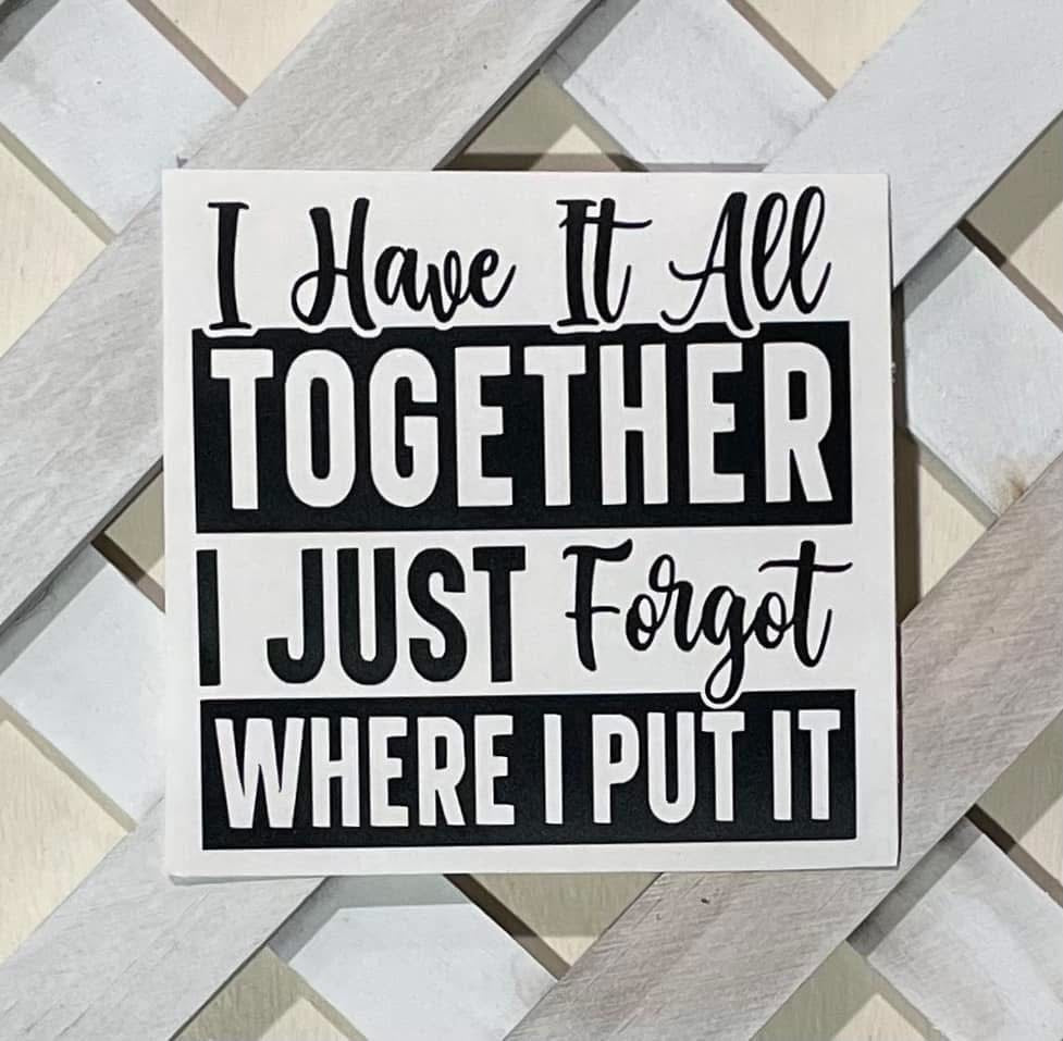 I Have It All Together Just Forgot Where I Put It - Permanent Vinyl Decal