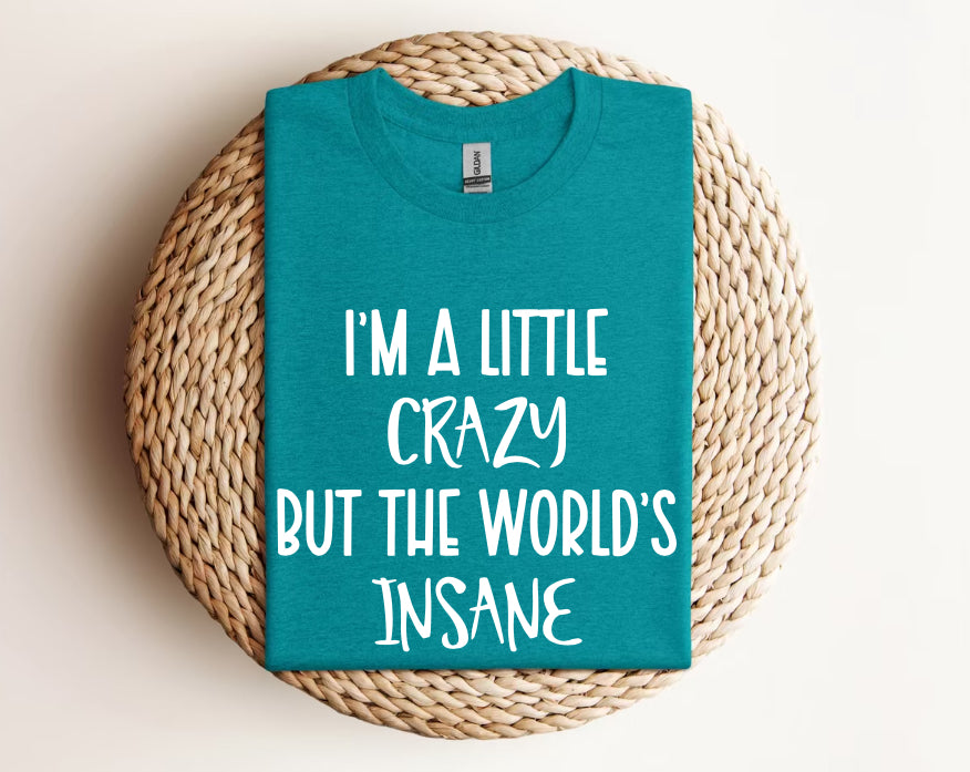 I’m a Little Crazy but the World's Insane - Graphic Tee T Shirt Short Sleeve Unisex