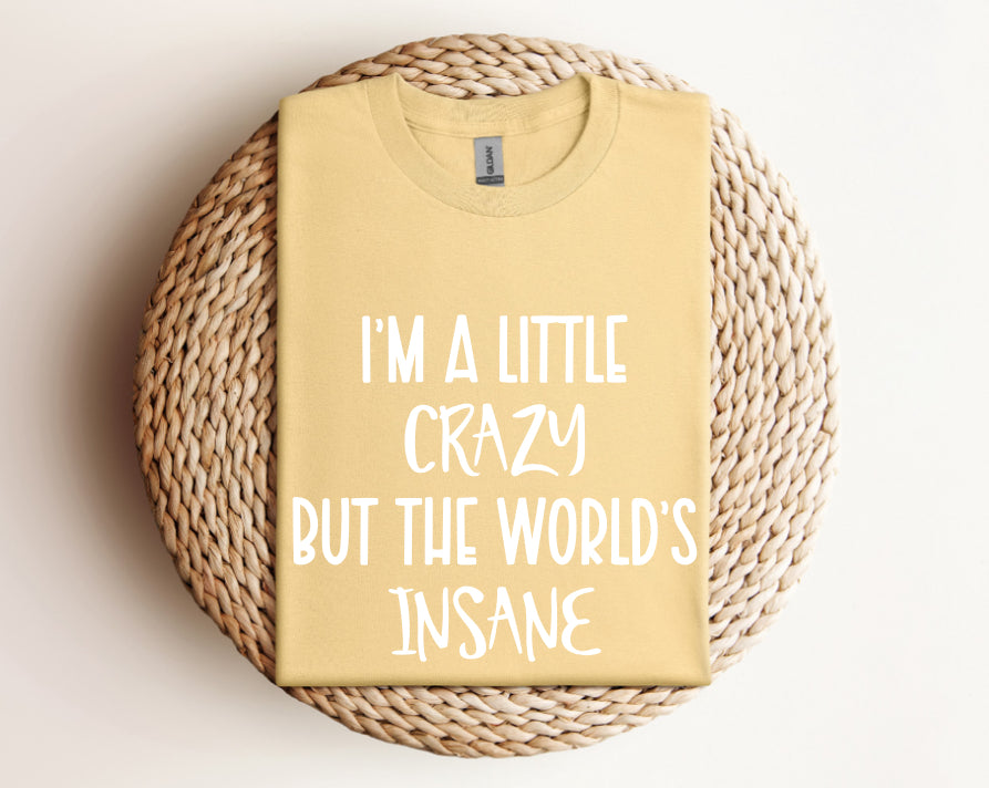 I’m a Little Crazy but the World's Insane - Graphic Tee T Shirt Short Sleeve Unisex