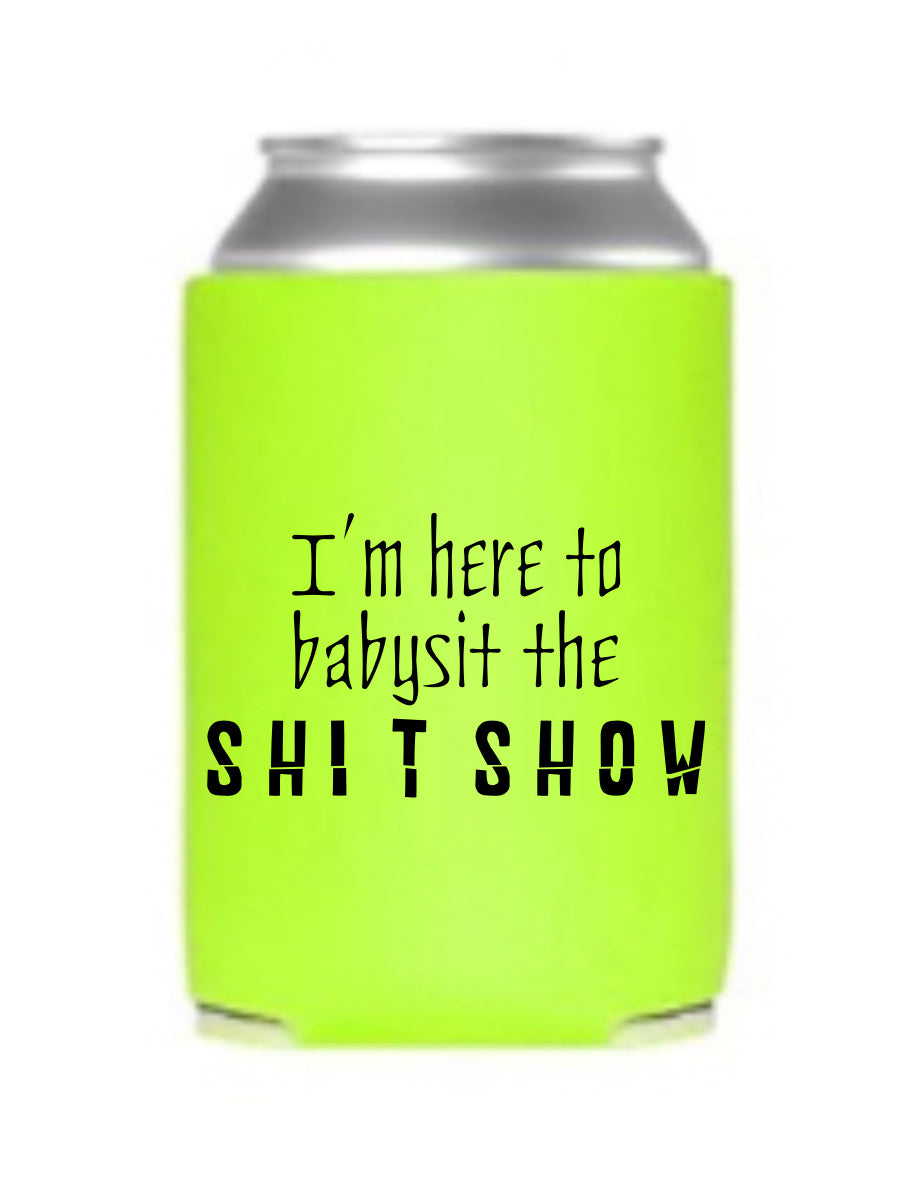 I’m here to babysit the SHIT SHOW - Koozie