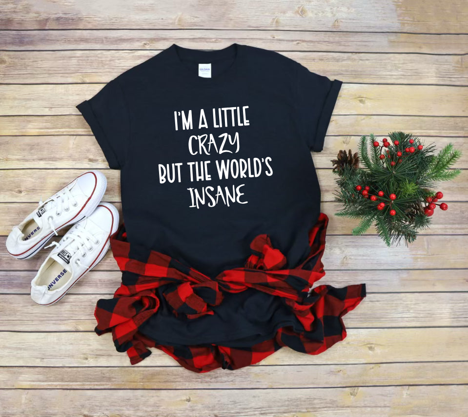 I’m a Little Crazy but the World's Insane - Graphic Tee T Shirt Short Sleeve Unisex