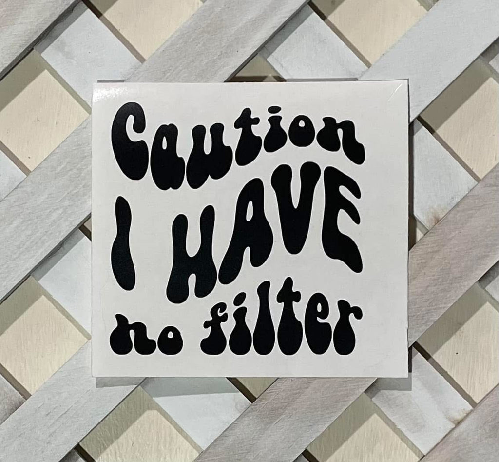 Caution I Have No Filter - Permanent Vinyl Decal