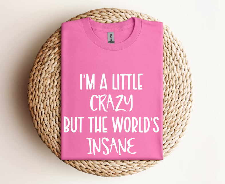 I’m a Little Crazy but the World's Insane - Graphic Tee T Shirt Short Sleeve Unisex